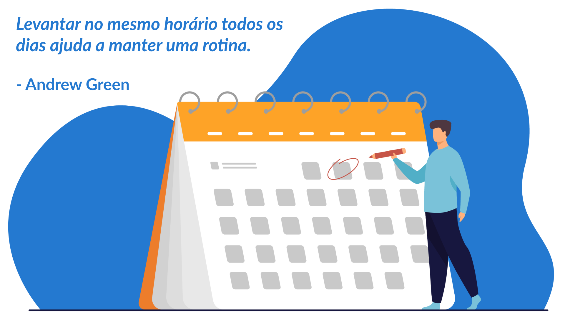 Ilustração de uma pessoa marcando algo no calendário, com a frase “Levantar no mesmo horário todos os dias ajuda a manter uma rotina - Andrew Green.